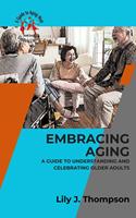   Embracing Aging-A Guide to Understanding and Celebrating Older Adults: Discovering the Beauty and Wisdom of Growing Old with Grace and Dignity