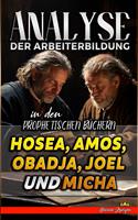   Analyse der Arbeiterbildung in den Prophetischen B&uuml;chern Hosea, Amos, Obadja, Joel und Micha