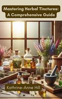   Mastering Herbal Tinctures: A Comprehensive Guide