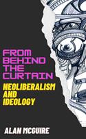   From Behind The Curtain: Neoliberalism and Ideology