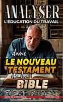   Analyser L'&eacute;ducation du Travail dans le Nouveau Testament de la Bible