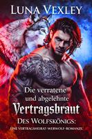   Die verratene und abgelehnte vertragsbraut des wolfsk&ouml;nigs: eine vertragsheirat-werwolf-romanze