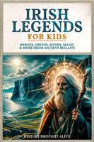   Irish Legends for Kids: Hereos, Druids, Myths, Magic & More From Ancient Ireland