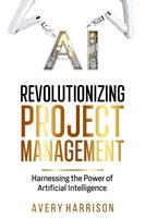   Revolutionizing Project Management Harnessing the Power of Artificial Intelligence