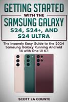   Getting Started with the Samsung Galaxy S24, S24+, and S24 Ultra: The Insanely Easy Guide to the 2024 Samsung Galaxy Running Android 14 and One UI 6.1