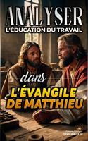   Analyser L'&eacute;ducation du Travail dans l'&Eacute;vangile de Matthieu