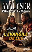   Analyser L'&eacute;ducation du Travail dans l'&Eacute;vangile de Luc
