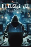   The Invisible Hand Economic Intelligence And Industrial Espionage