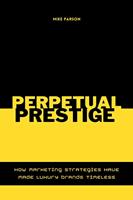   Perpetual Prestige How Marketing Strategies Have Made Luxury Brands Timeless
