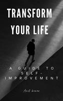 Transform Your Life A guide to Self-Improvement