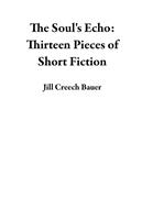   The Soul's Echo: Thirteen Pieces of Short Fiction