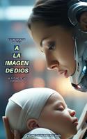  A la Imagen de Dios: Una respuesta Bíblica al futuro de la Humanidad