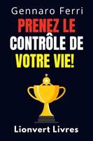   Prenez Le Contrôle De Votre Vie!