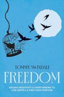 Freedom: Escape Negativity & Overthinking to Live Happily & Find Your Purpose