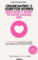   Online Dating´s Guide for Women who don´t Want to Have Casual Sex (Online Dating 101: From how to Create your Profile to your First Date with him)