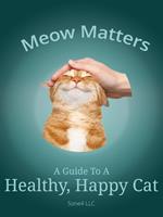   Meow Matters A Guide to a Healthy, Happy Cat