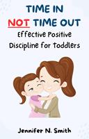   Time In Not Time Out: Effective Positive Discipline for Toddlers