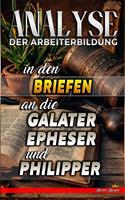   Analyse der Arbeiterbildung in den Briefen an die Galater, Epheser und Philipper