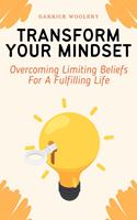   Transform Your Mindset - Overcoming Limiting Beliefs For A Fulfilling Life