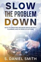 Slow the Problem Down: Keys to Creating Decision Space in Daily Planning and in Crisis Situations