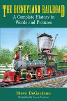   The Disneyland Railroad: A Complete History in Words and Pictures