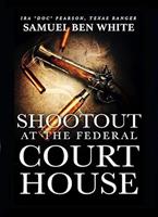   Texas Ranger Ira 'Doc'Pearson - Shootout at the Federal Courthouse