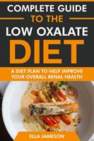   Complete Guide to the Low Oxalate Diet: A Diet Plan to Help Improve Your Overall Renal Health