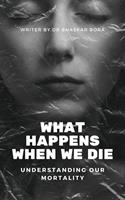   What Happens When We Die