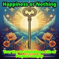   Happiness or Nothing