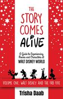   The Story Comes Alive: A Guide to Experiencing Movies and Characters at Walt Disney World: Volume One: Walt and the Fab Five
