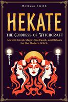 Hekate: Unlocking the Secrets of the Goddess of Witchcraft: Spellwork, Rituals, and Ancient Greek Magic for the Modern Priestess