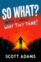   So What. Who Cares What They Think. How to Stop Comparing Yourself to Others and Finally Live Life on Your Own Terms
