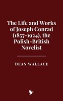   The Life and Works of Joseph Conrad (1857-1924), the Polish-British Novelist