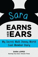   Sara Earns Her Ears: My Secret Walt Disney World Cast Member Diary (Earning Your Ears)