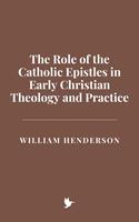  The Role of the Catholic Epistles in Early Christian Theology and Practice