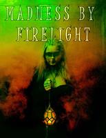   Madness by Firelight