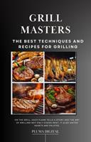   Grill Masters: The Best Grilling Techniques and Recipes