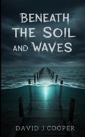   Beneath the Soil and Waves
