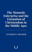   The Monastic Enterprise and the Formation of Christendom in the Middle Ages