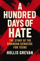   A Hundred Days of Hate: The Story of the Rwandan Genocide For Teens