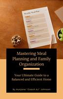   Mastering Meal Planning and Family Organization: Your Ultimate Guide to a Balanced and Efficient Home