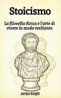 Stoicismo: La filosofia stoica e l'arte di vivere in modo resiliente