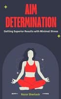   Aim Determination: Getting Superior Results with Minimal Stress