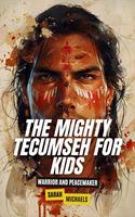   The Mighty Tecumseh for Kids: Warrior and Peacemaker