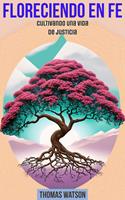   Floreciendo en Fe: Cultivando una Vida de Justicia