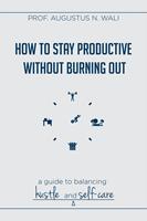 How to stay Productive without Burning out: A guide to balancing Hustle and Self-Care