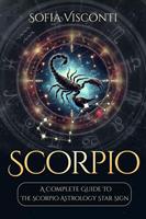   Scorpio: A Complete Guide To The Scorpio Astrology Star Sign (A Complete Guide To Astrology Book 8)