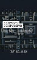  Trastorno Obsesivo Compulsivo: Diagnóstico, Tratamiento Y Terapias