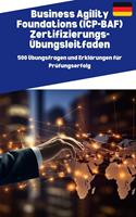 Business Agility Foundations (ICP-BAF) Zertifizierungs-Übungsleitfaden:500 Übungsfragen und Erklärungen für Prüfungserfolg