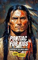   Pontiac For Kids: Warrior of the Great Lakes